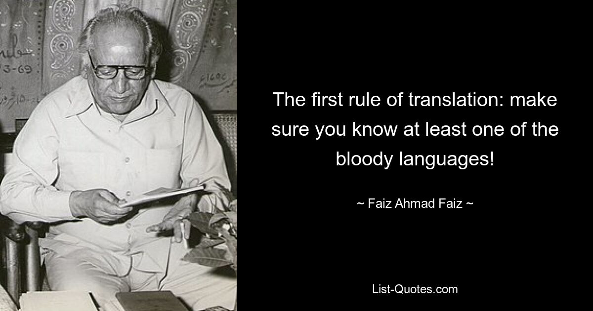 The first rule of translation: make sure you know at least one of the bloody languages! — © Faiz Ahmad Faiz