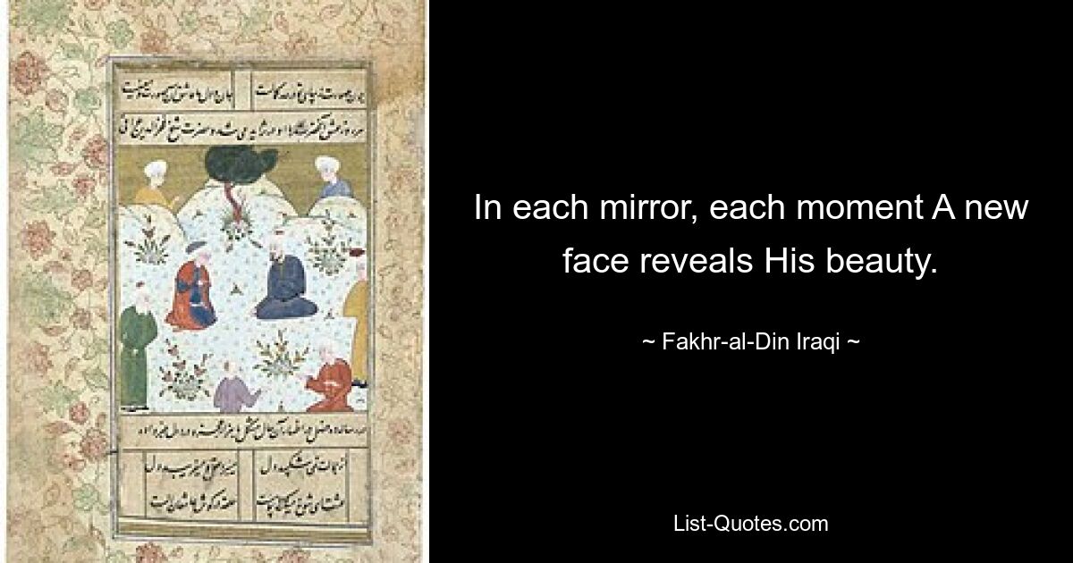 In each mirror, each moment A new face reveals His beauty. — © Fakhr-al-Din Iraqi