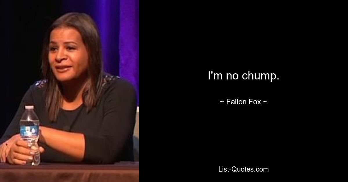 I'm no chump. — © Fallon Fox