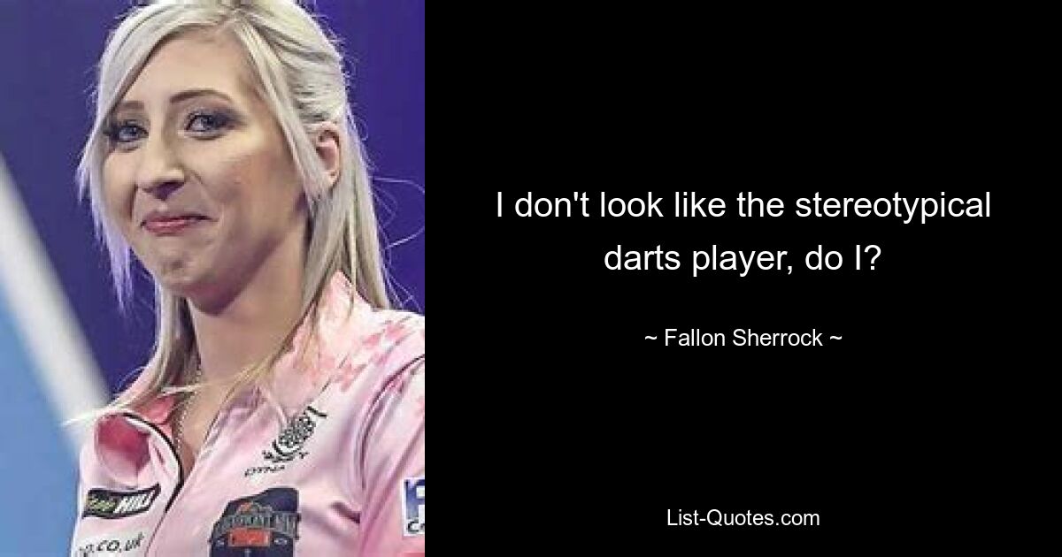 I don't look like the stereotypical darts player, do I? — © Fallon Sherrock