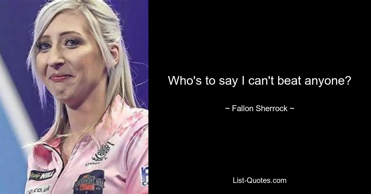 Who's to say I can't beat anyone? — © Fallon Sherrock