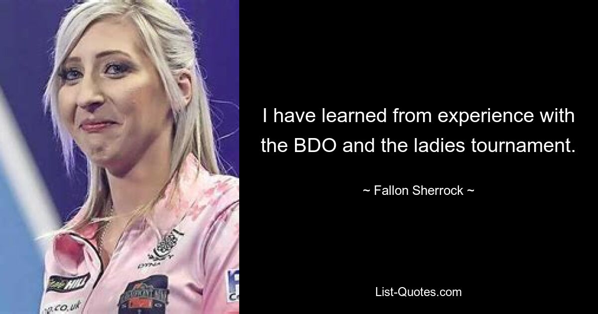 I have learned from experience with the BDO and the ladies tournament. — © Fallon Sherrock