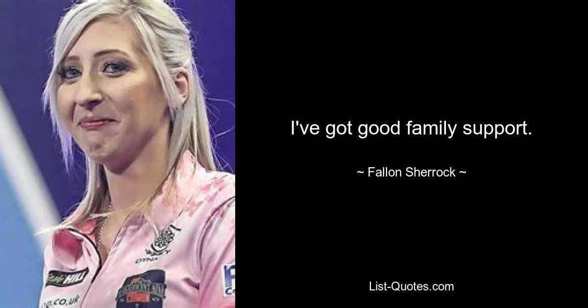 I've got good family support. — © Fallon Sherrock