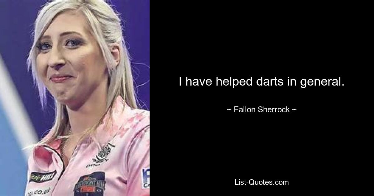 I have helped darts in general. — © Fallon Sherrock