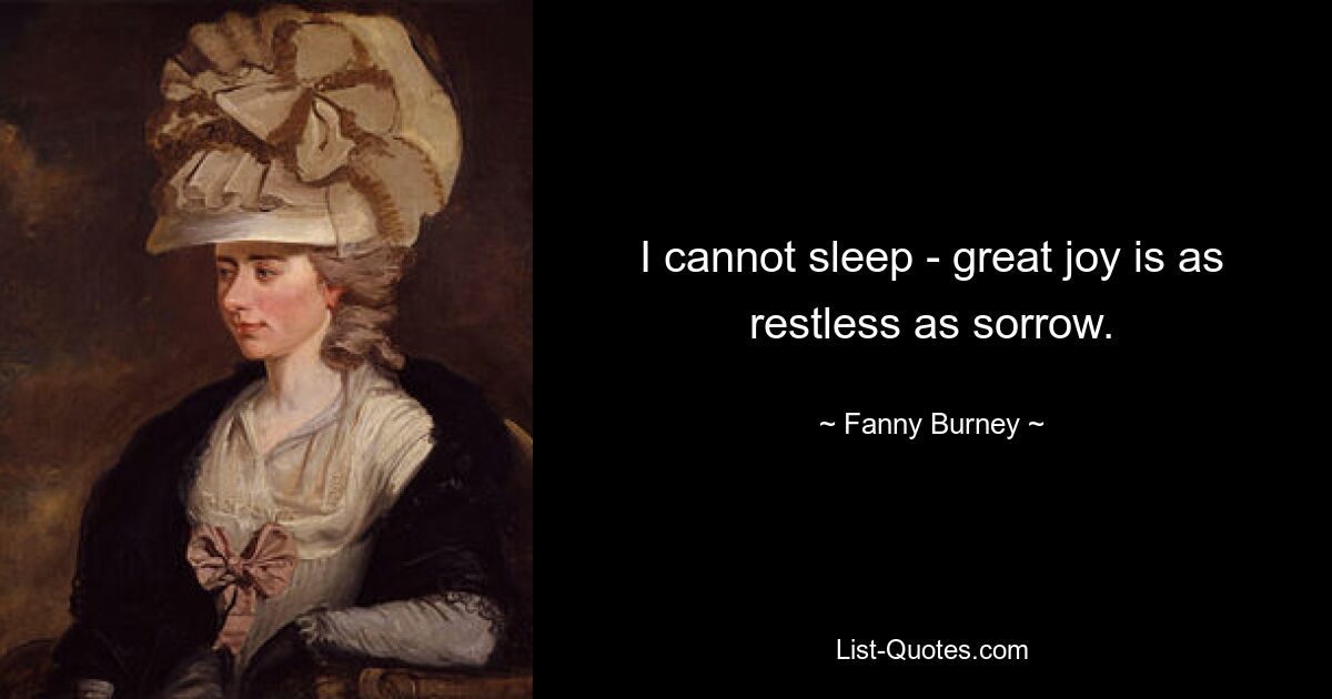 I cannot sleep - great joy is as restless as sorrow. — © Fanny Burney