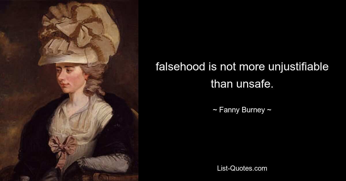 falsehood is not more unjustifiable than unsafe. — © Fanny Burney