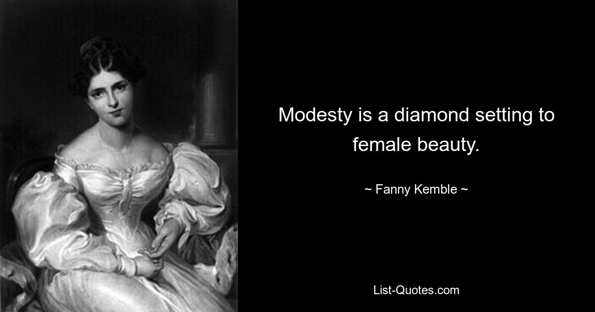 Modesty is a diamond setting to female beauty. — © Fanny Kemble