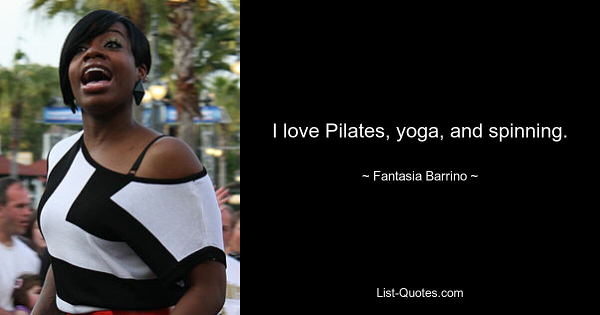 I love Pilates, yoga, and spinning. — © Fantasia Barrino