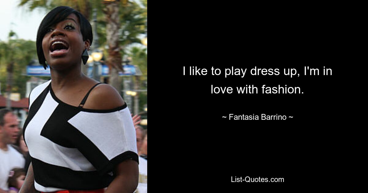 I like to play dress up, I'm in love with fashion. — © Fantasia Barrino