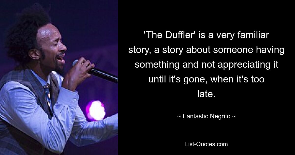 'The Duffler' is a very familiar story, a story about someone having something and not appreciating it until it's gone, when it's too late. — © Fantastic Negrito