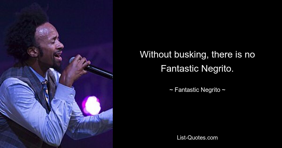 Without busking, there is no Fantastic Negrito. — © Fantastic Negrito