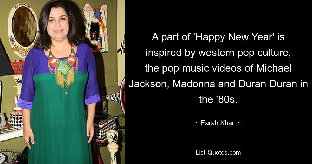 A part of 'Happy New Year' is inspired by western pop culture, the pop music videos of Michael Jackson, Madonna and Duran Duran in the '80s. — © Farah Khan