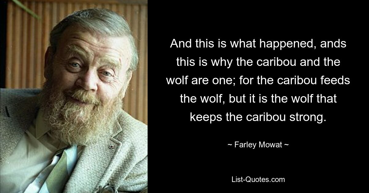 И вот что произошло, и именно поэтому карибу и волк едины; ведь карибу кормит волка, но именно волк делает карибу сильным. — © Фарли Моват 