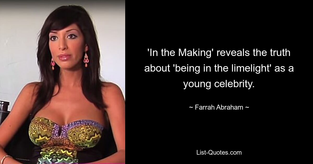 'In the Making' reveals the truth about 'being in the limelight' as a young celebrity. — © Farrah Abraham