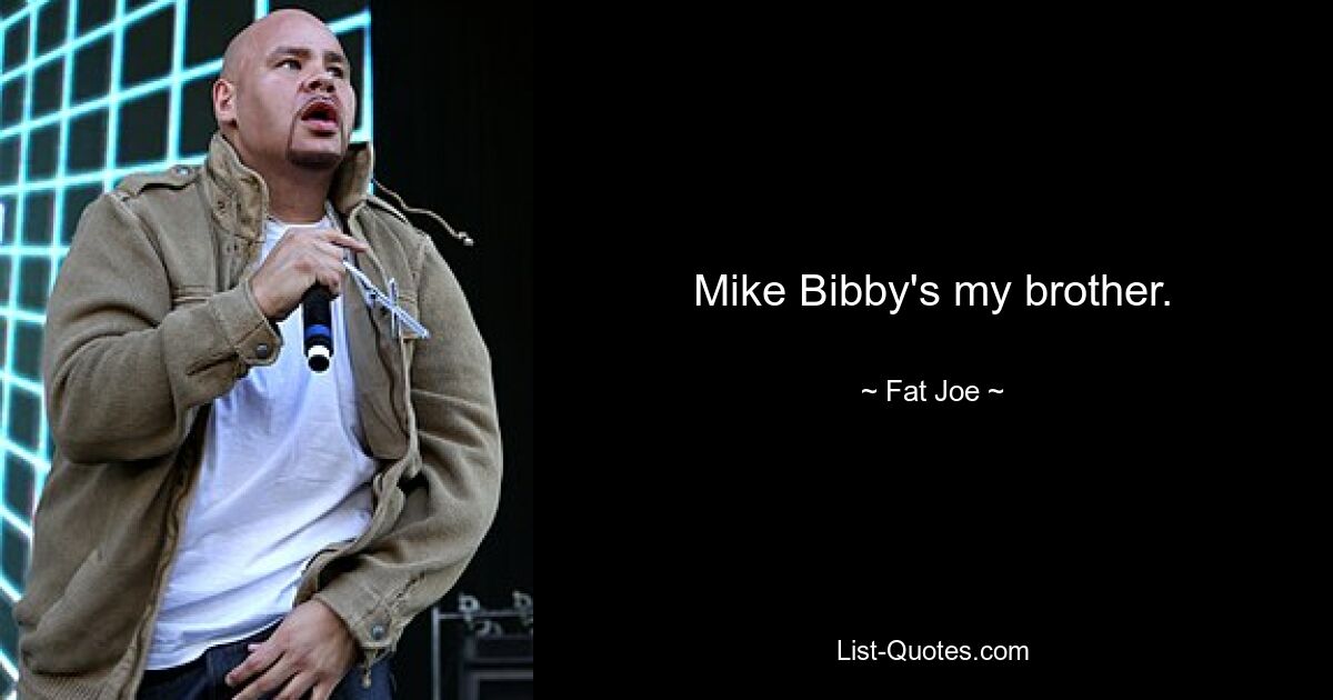 Mike Bibby's my brother. — © Fat Joe