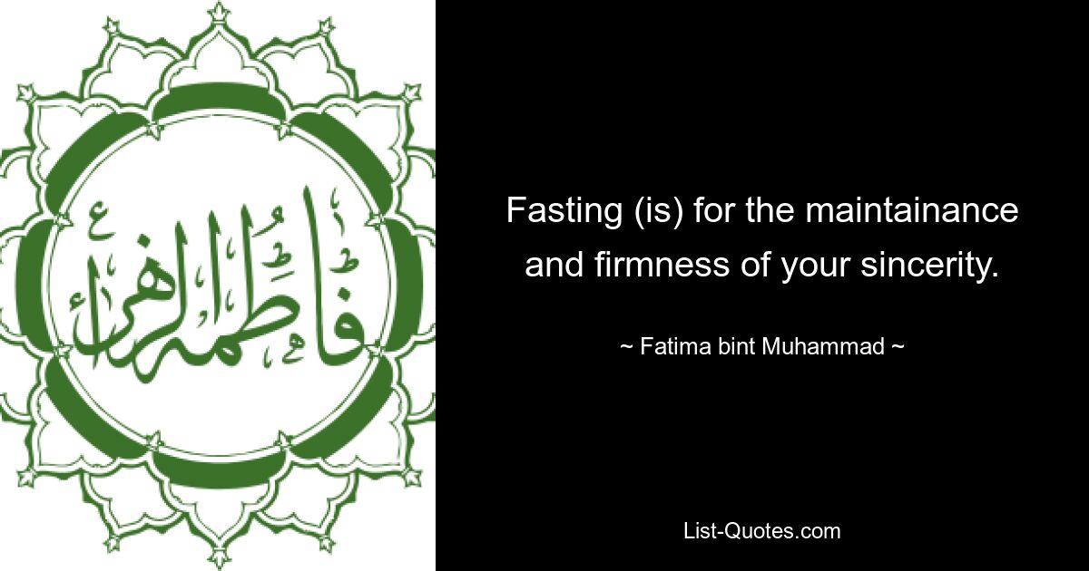 Fasting (is) for the maintainance and firmness of your sincerity. — © Fatima bint Muhammad