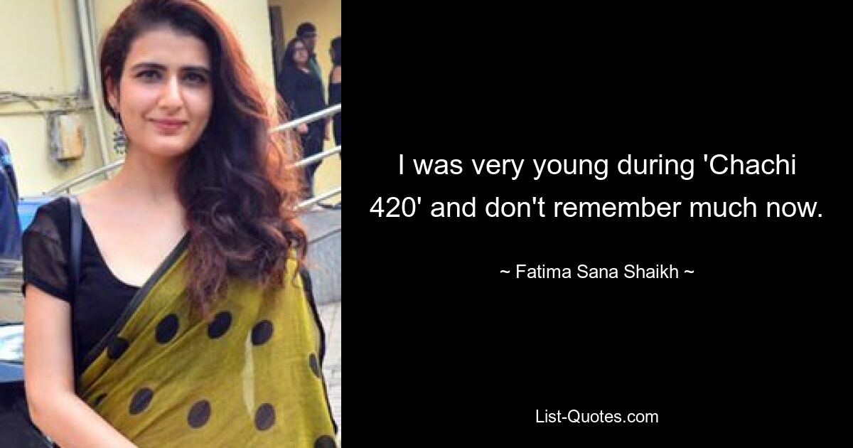 I was very young during 'Chachi 420' and don't remember much now. — © Fatima Sana Shaikh