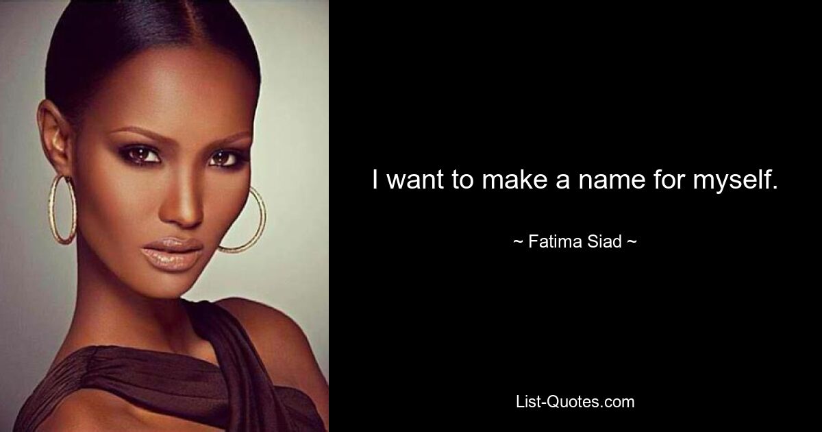 I want to make a name for myself. — © Fatima Siad