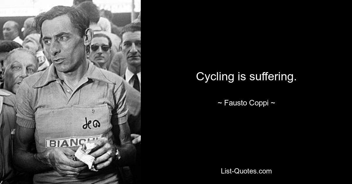 Cycling is suffering. — © Fausto Coppi