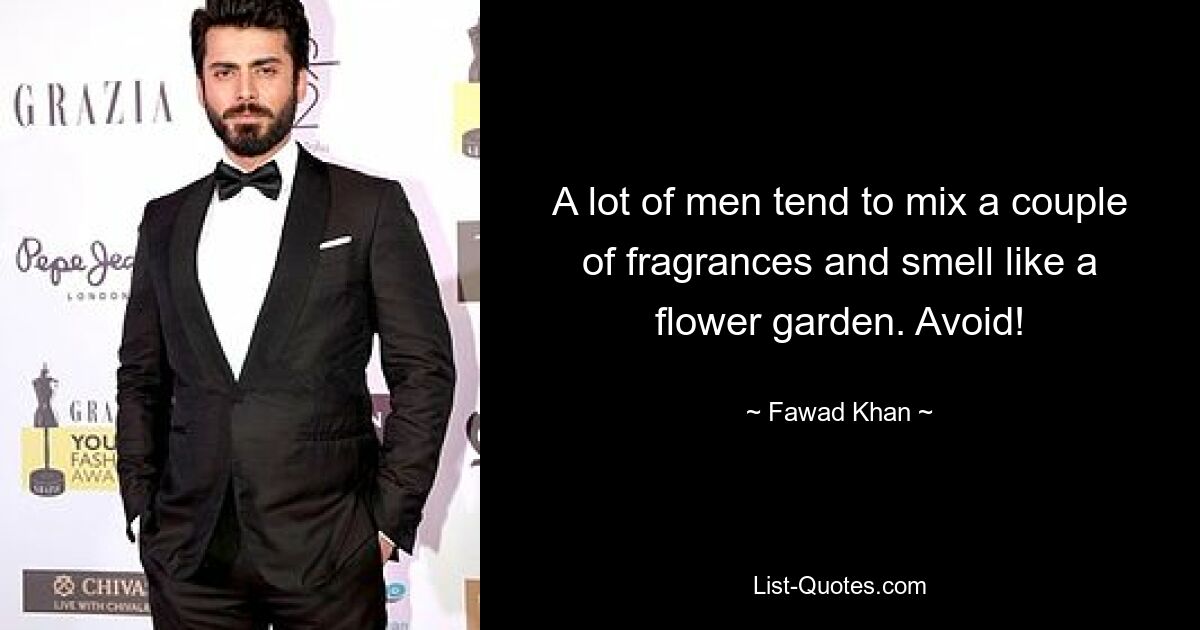 A lot of men tend to mix a couple of fragrances and smell like a flower garden. Avoid! — © Fawad Khan