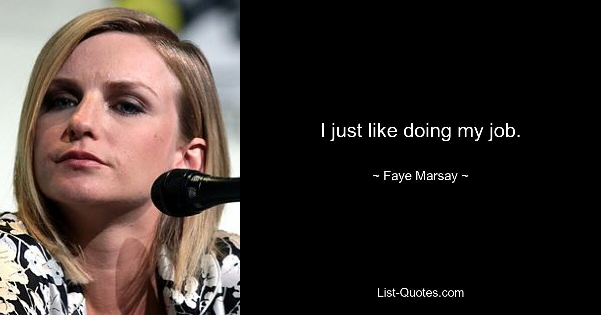 I just like doing my job. — © Faye Marsay