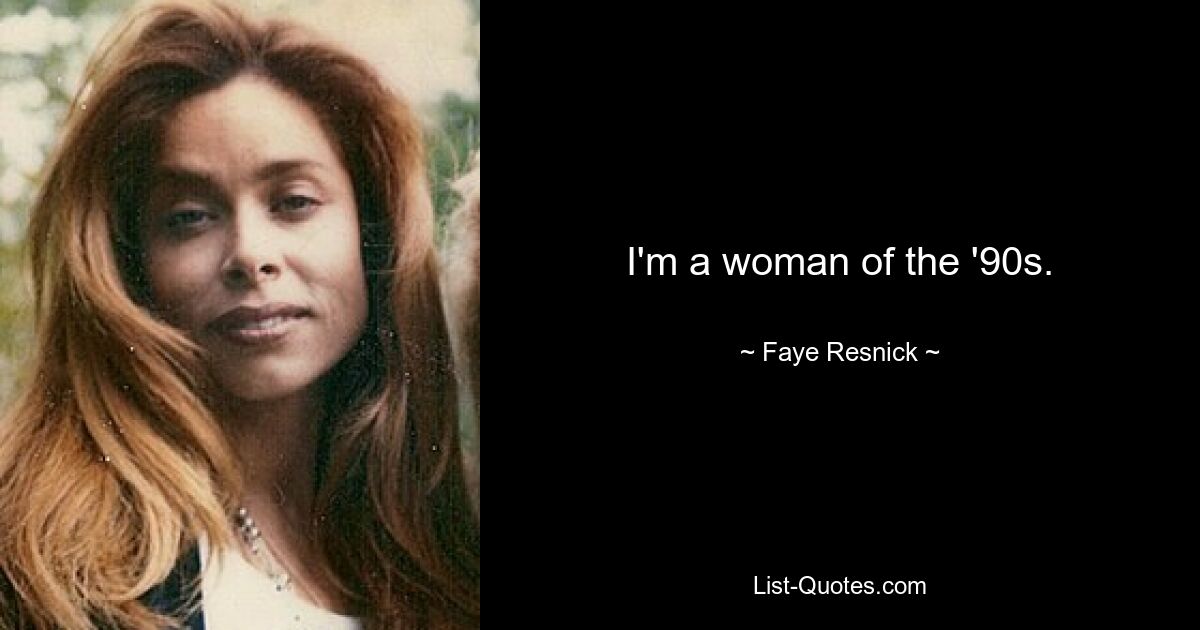 I'm a woman of the '90s. — © Faye Resnick