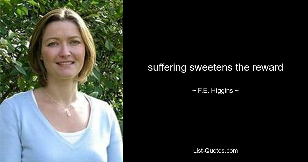 suffering sweetens the reward — © F.E. Higgins