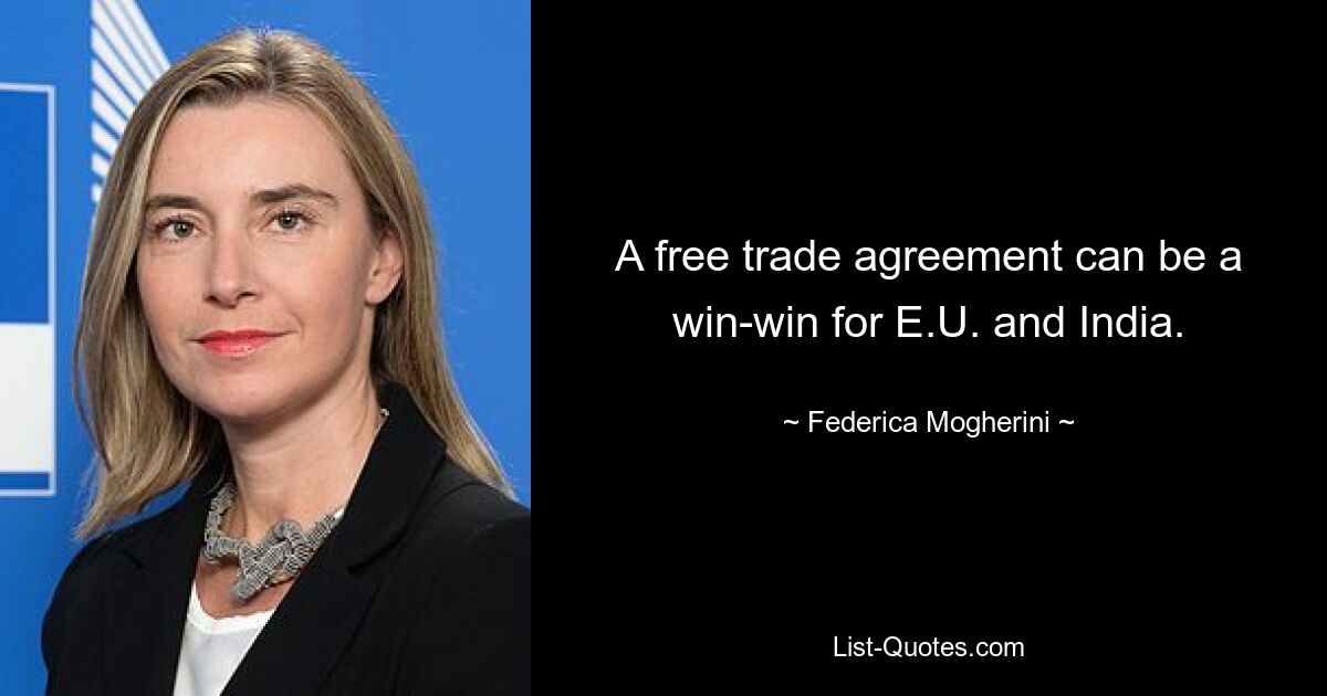 A free trade agreement can be a win-win for E.U. and India. — © Federica Mogherini