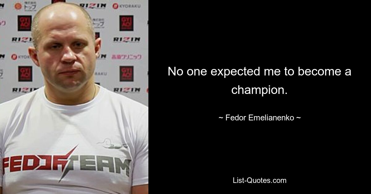 No one expected me to become a champion. — © Fedor Emelianenko