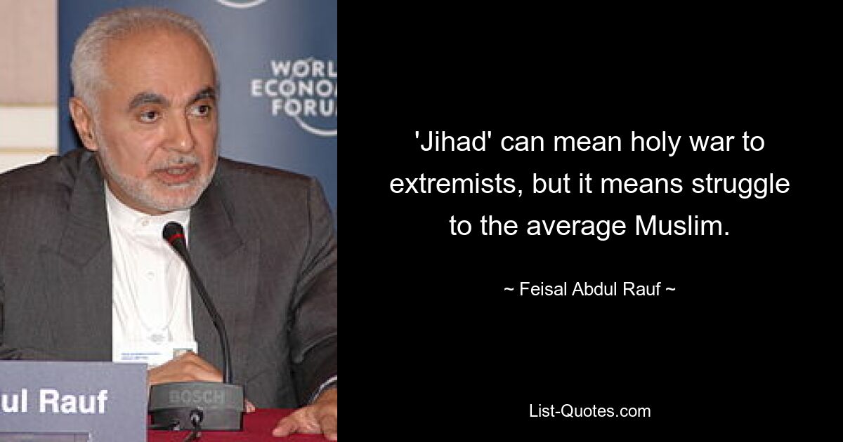 'Jihad' can mean holy war to extremists, but it means struggle to the average Muslim. — © Feisal Abdul Rauf