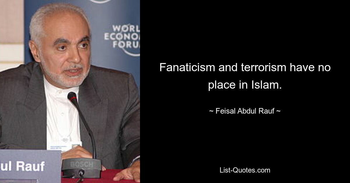 Fanaticism and terrorism have no place in Islam. — © Feisal Abdul Rauf