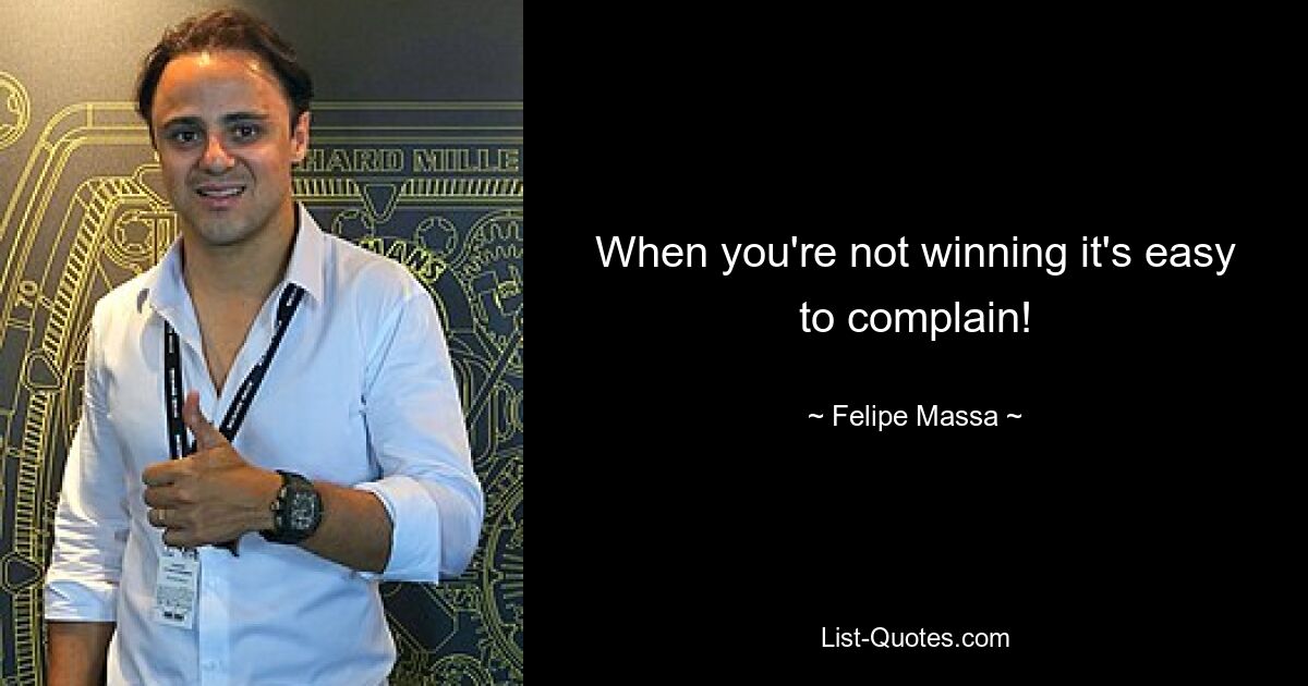 When you're not winning it's easy to complain! — © Felipe Massa