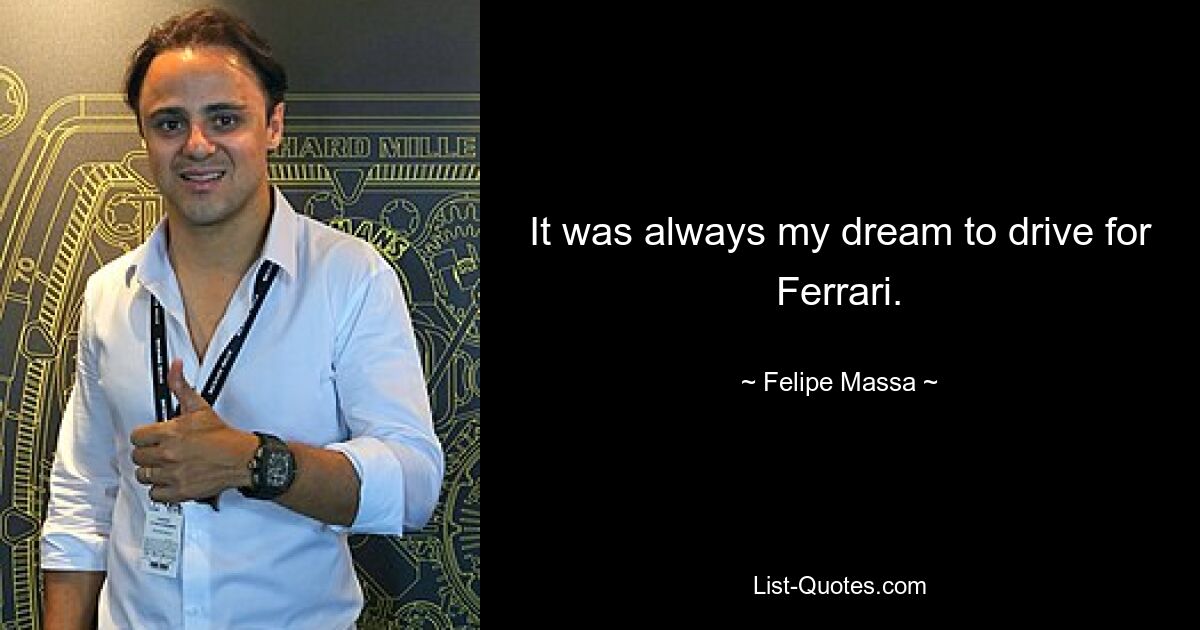 It was always my dream to drive for Ferrari. — © Felipe Massa