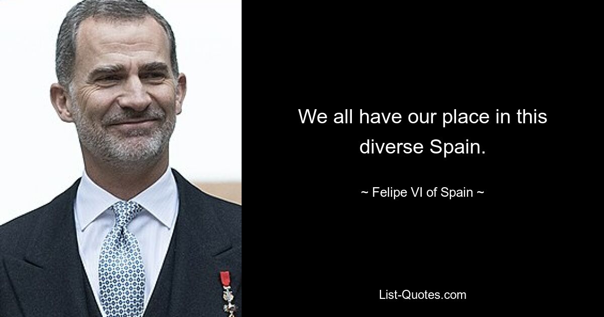 We all have our place in this diverse Spain. — © Felipe VI of Spain