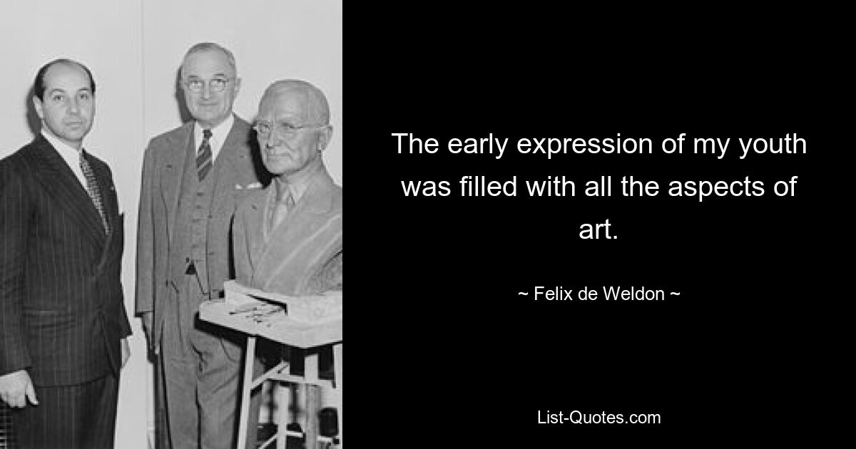 The early expression of my youth was filled with all the aspects of art. — © Felix de Weldon