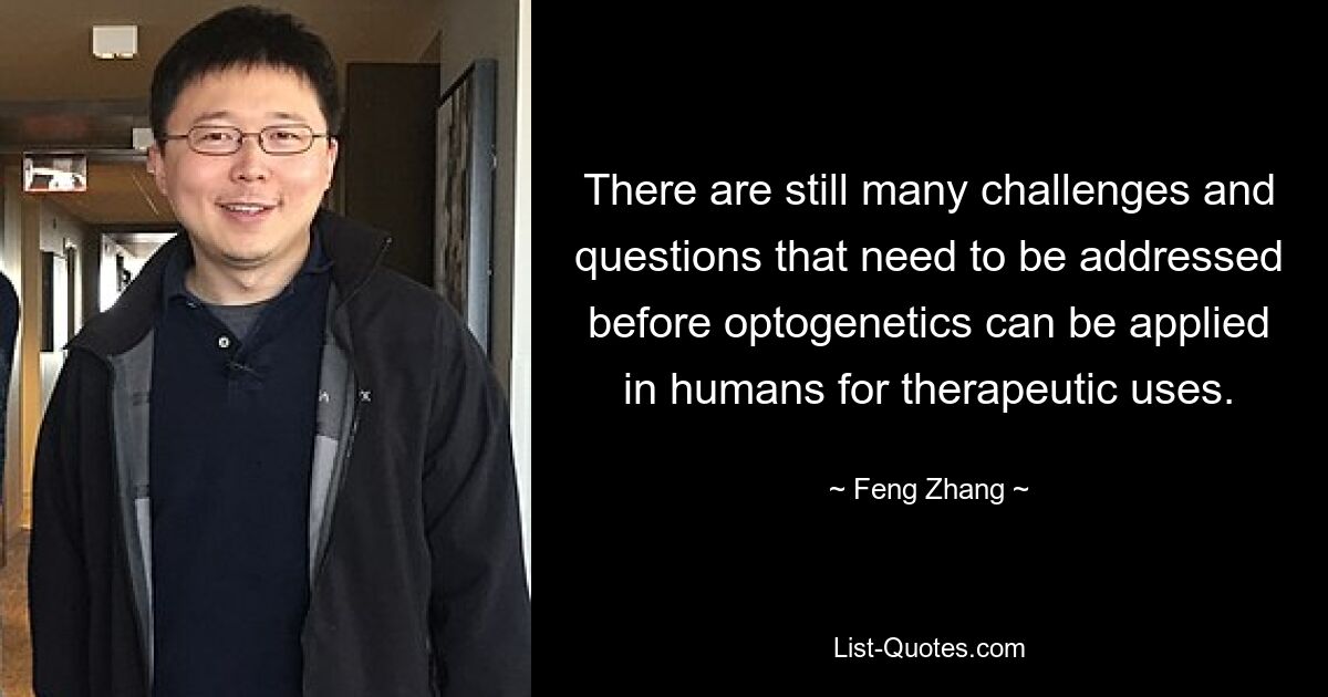 There are still many challenges and questions that need to be addressed before optogenetics can be applied in humans for therapeutic uses. — © Feng Zhang