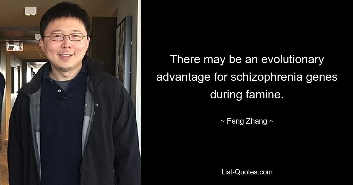 There may be an evolutionary advantage for schizophrenia genes during famine. — © Feng Zhang