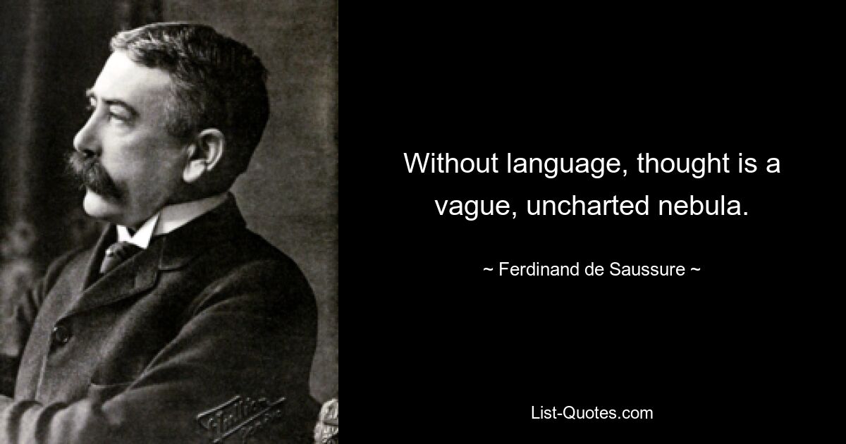 Without language, thought is a vague, uncharted nebula. — © Ferdinand de Saussure