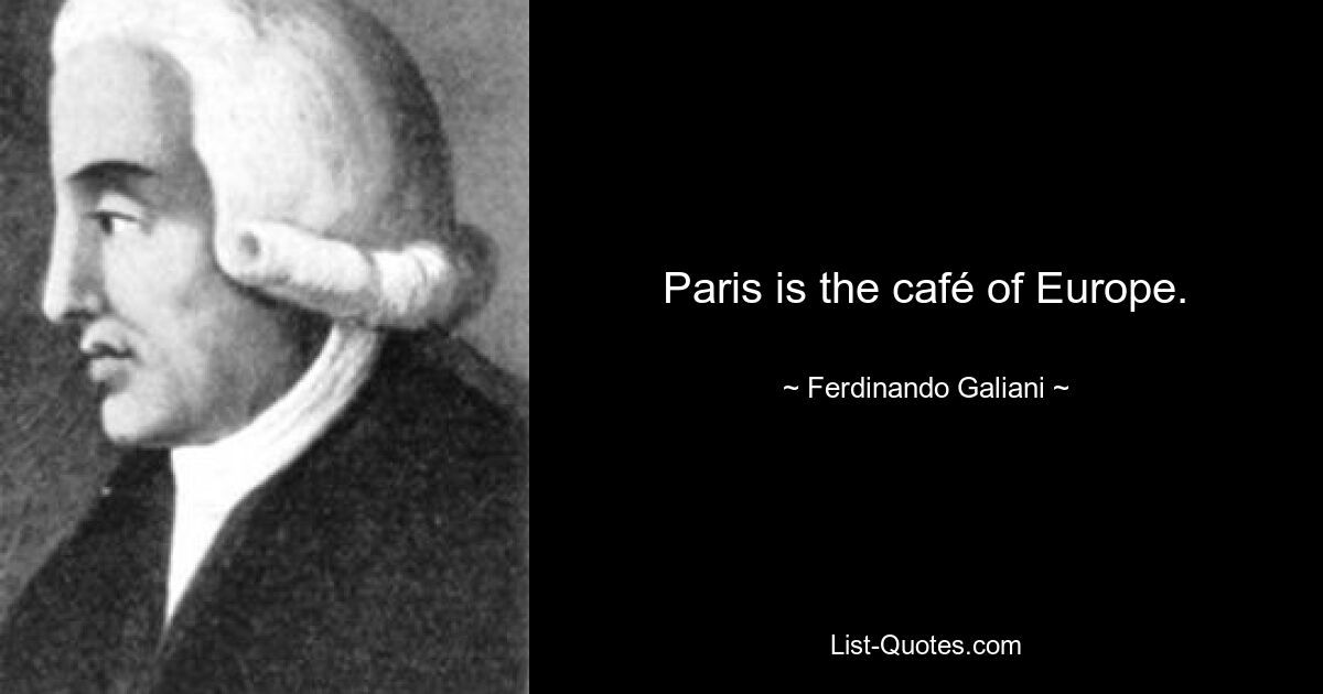 Paris is the café of Europe. — © Ferdinando Galiani