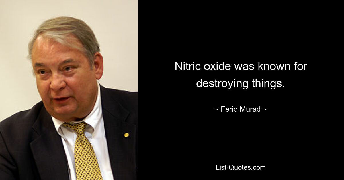 Nitric oxide was known for destroying things. — © Ferid Murad