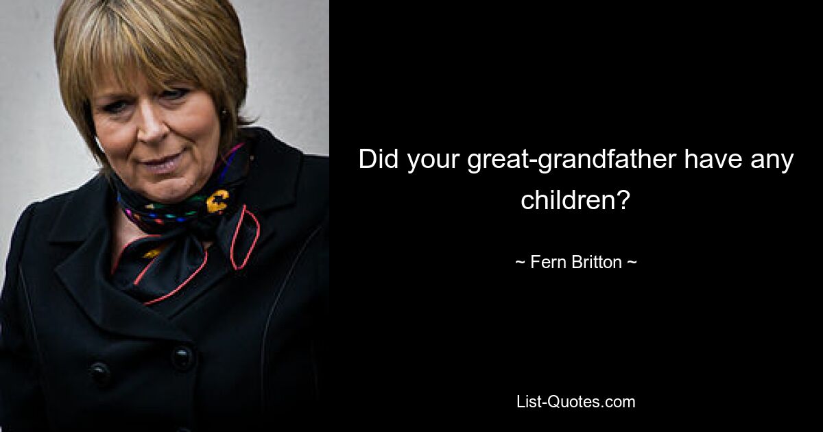 Did your great-grandfather have any children? — © Fern Britton