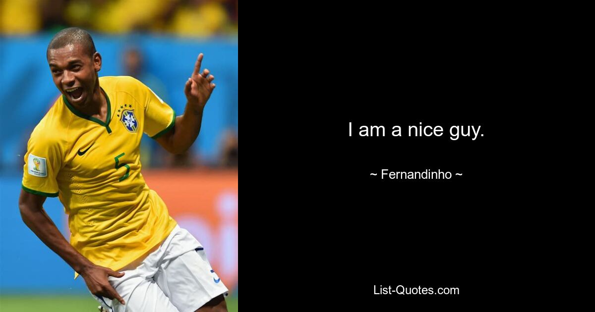 I am a nice guy. — © Fernandinho