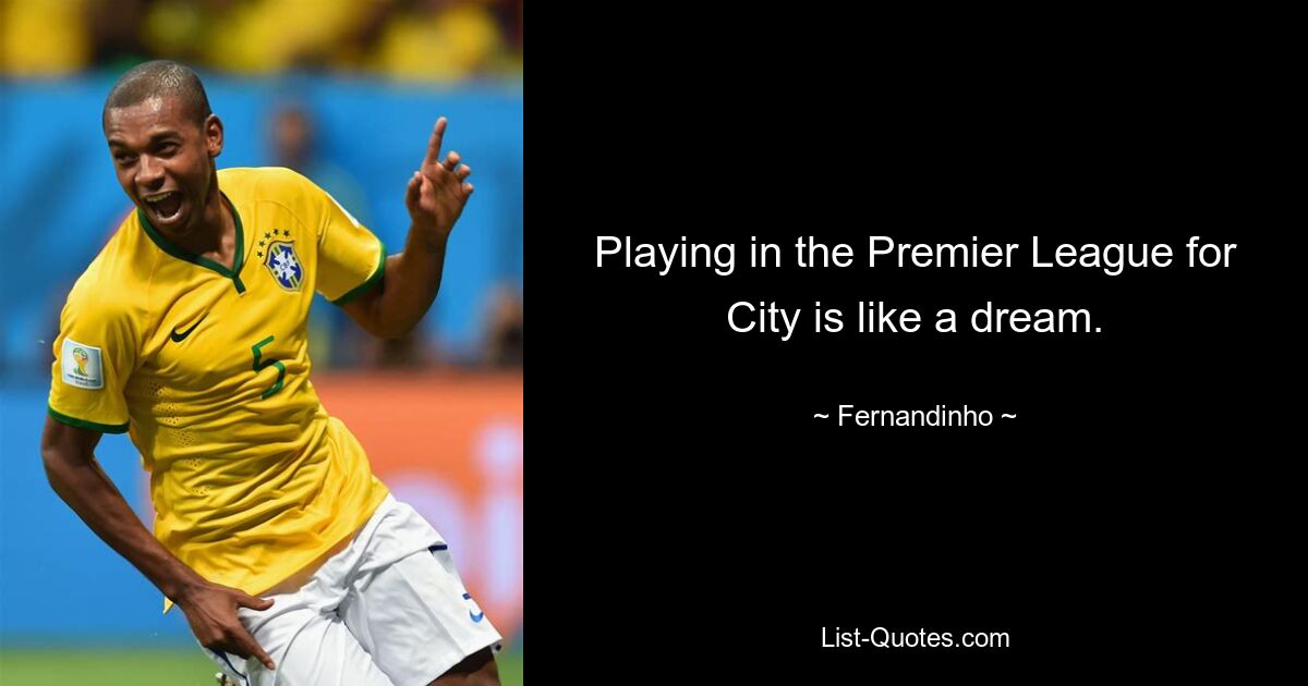 Playing in the Premier League for City is like a dream. — © Fernandinho