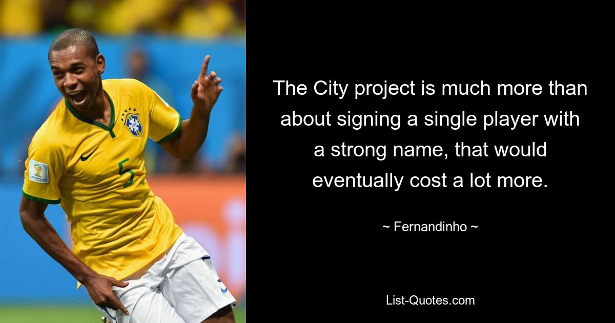 The City project is much more than about signing a single player with a strong name, that would eventually cost a lot more. — © Fernandinho