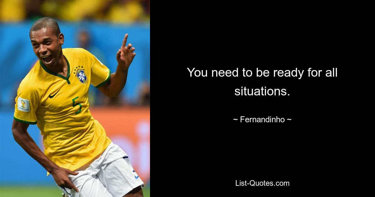 You need to be ready for all situations. — © Fernandinho