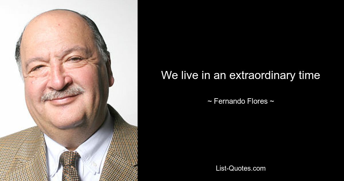 We live in an extraordinary time — © Fernando Flores