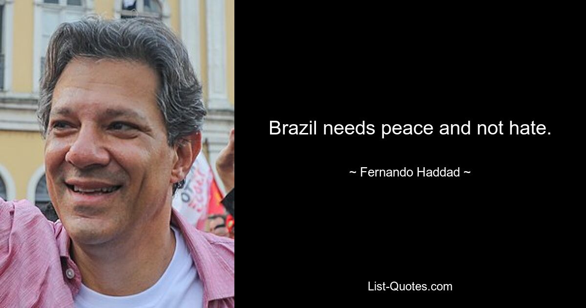 Brazil needs peace and not hate. — © Fernando Haddad