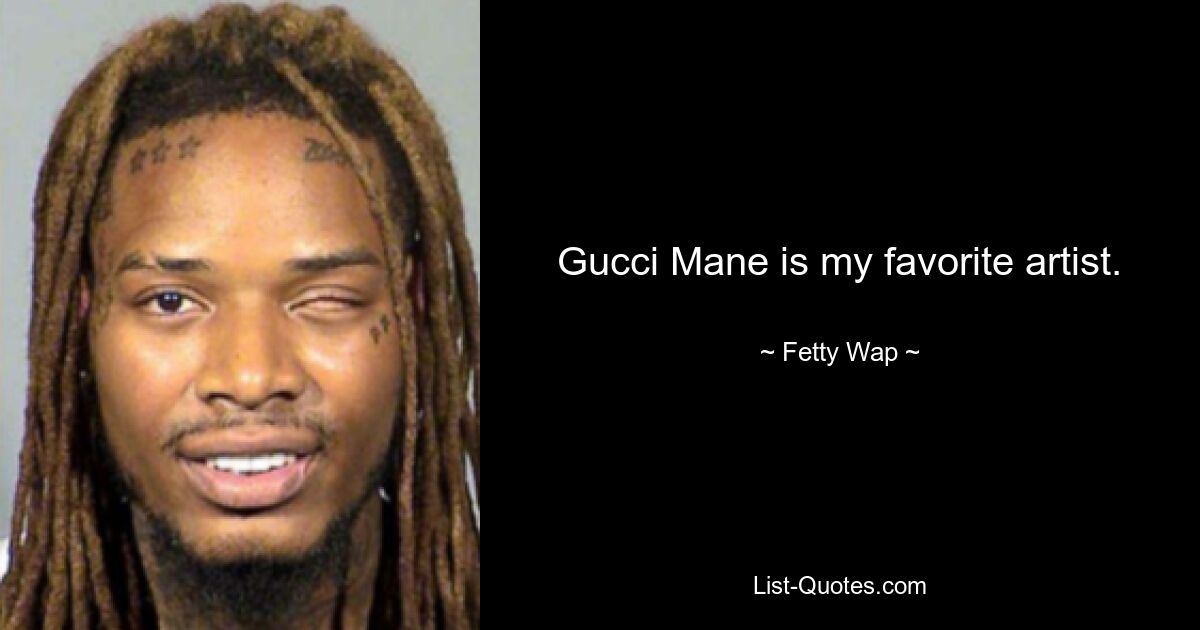 Gucci Mane — мой любимый художник. — © Фетти Wap