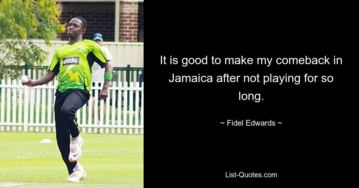 It is good to make my comeback in Jamaica after not playing for so long. — © Fidel Edwards