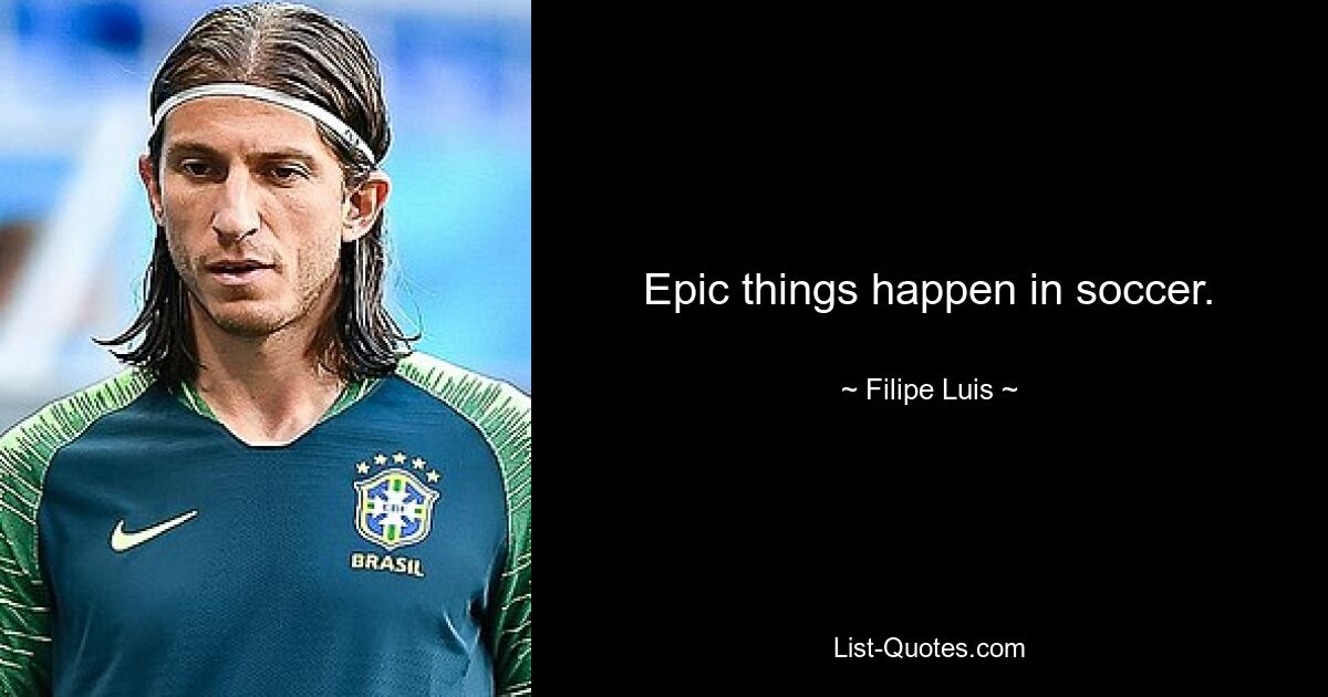 Epic things happen in soccer. — © Filipe Luis